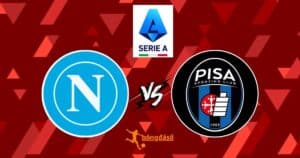 Nhận định, soi kèo trận Napoli vs Pisa, 1h45 ngày 23/9: Tìm lại niềm vui